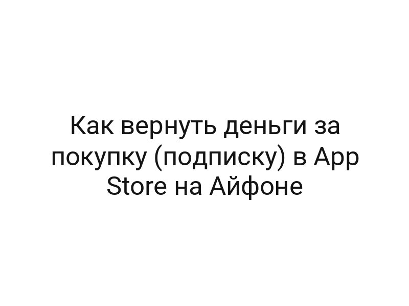 Как вернуть деньги за покупку (подписку) в App Store на Айфоне
