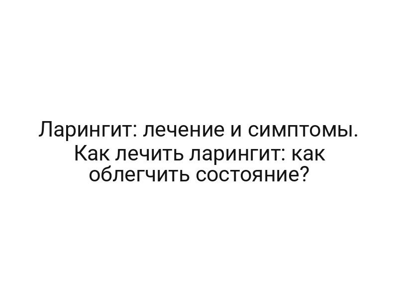 Ларингит: лечение и симптомы. Как лечить ларингит: как облегчить состояние?