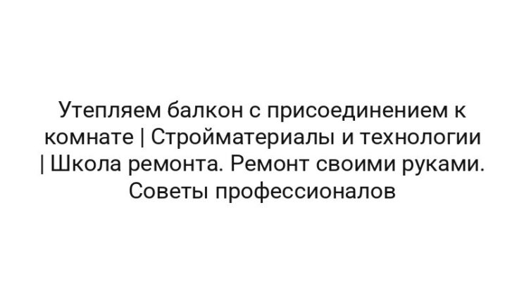 Утепляем балкон с присоединением к комнате | Стройматериалы и технологии | Школа ремонта. Ремонт своими руками. Советы профессионалов
