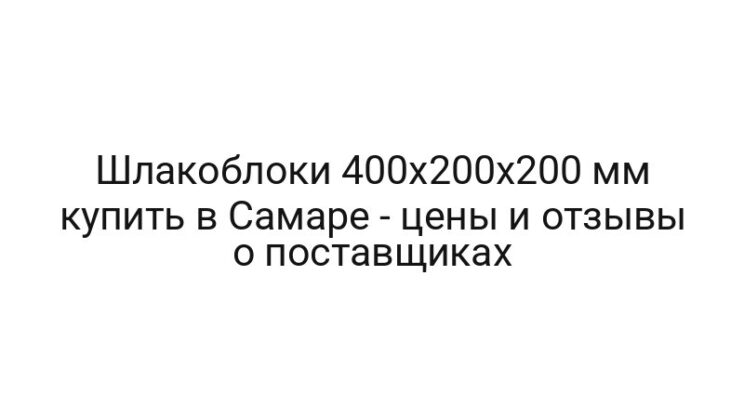 Шлакоблоки 400х200х200 мм купить в Самаре — цены и отзывы о поставщиках