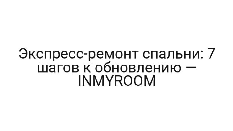 Экспресс-ремонт спальни: 7 шагов к обновлению — INMYROOM