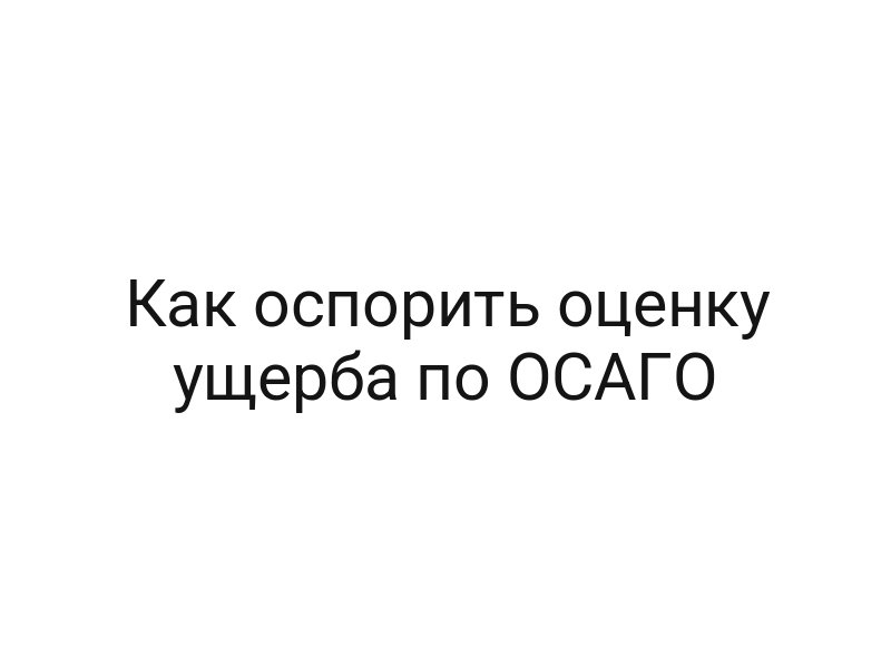 Как оспорить оценку ущерба по ОСАГО